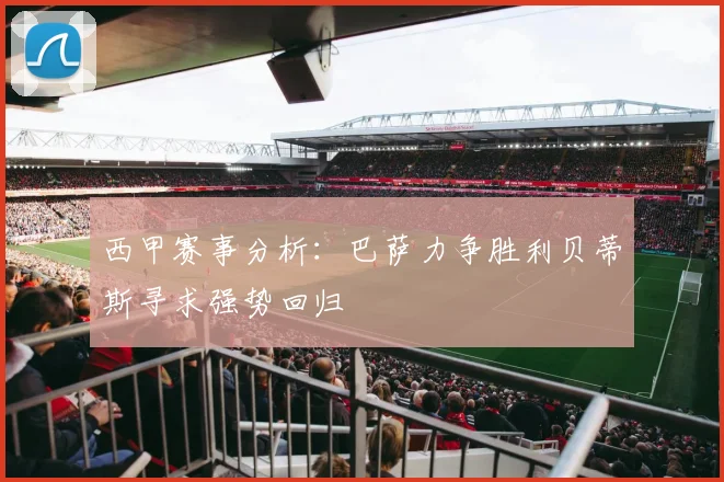 西甲赛事分析：巴萨力争胜利贝蒂斯寻求强势回归