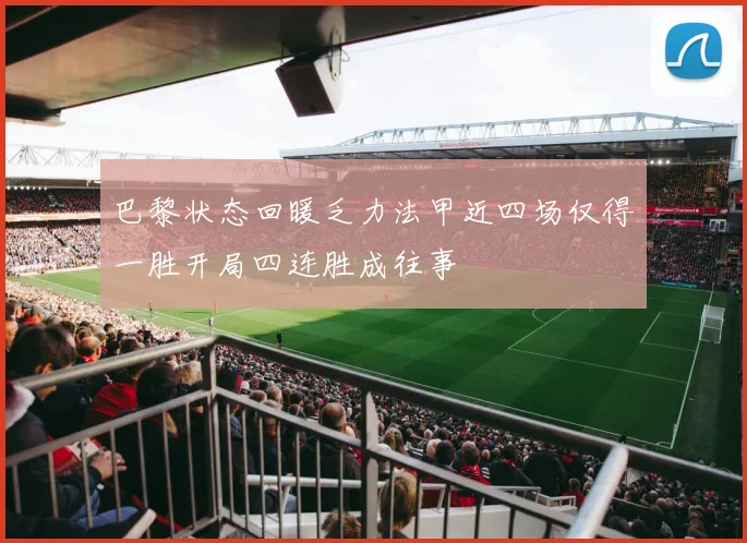 巴黎状态回暖乏力法甲近四场仅得一胜开局四连胜成往事