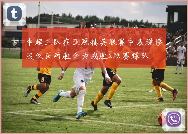 中超三队在亚冠精英联赛中表现惨淡仅获两胜全为战胜K联赛球队