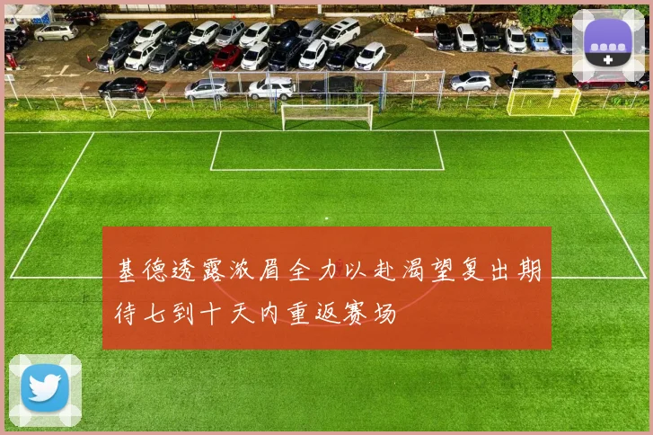 基德透露浓眉全力以赴渴望复出期待七到十天内重返赛场