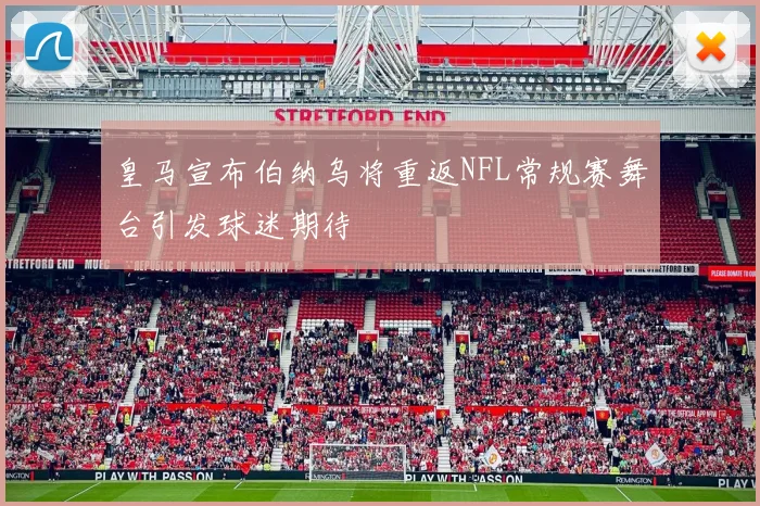 皇马宣布伯纳乌将重返NFL常规赛舞台引发球迷期待