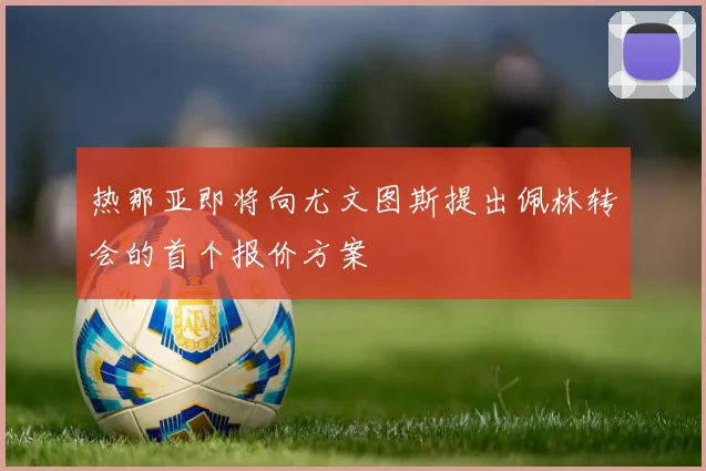 热那亚即将向尤文图斯提出佩林转会的首个报价方案
